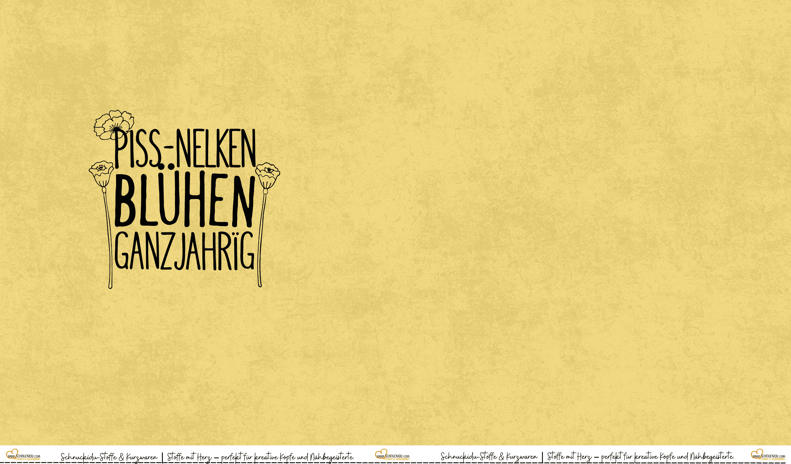 Schnuckidu Eigendesign French Terry Panel Pissnelken blühen ganzjährig mit schwarzem Spruch und Blumen-Illustrationen auf vintage gelbem Hintergrund.