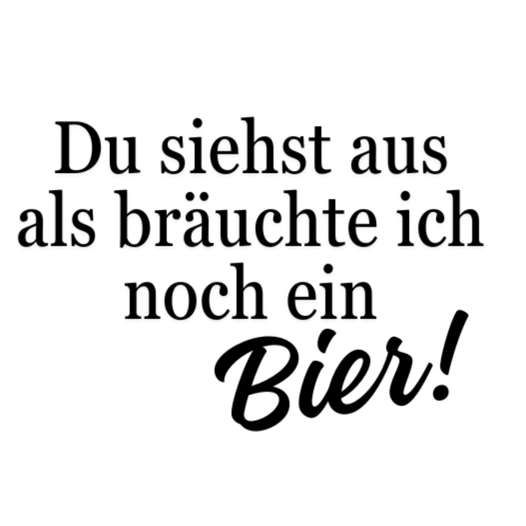 Bügelbild - Plott - Sprüche - Du siehst aus als bräuchte ich noch ein Bier 12,5cm x 8cm